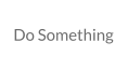 Do Something